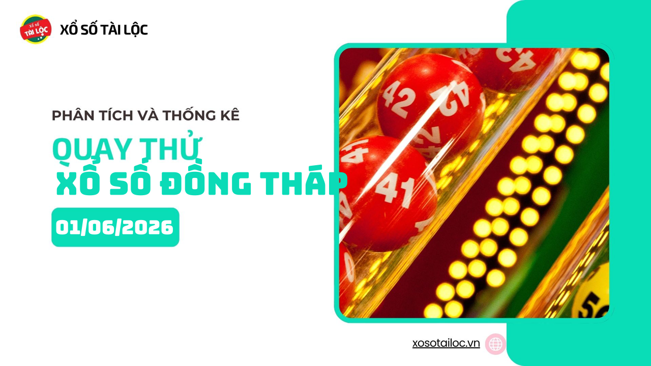 Quay thử XSDT 1/6 - Quay thử xổ số Đồng Tháp ngày 1/6/2026