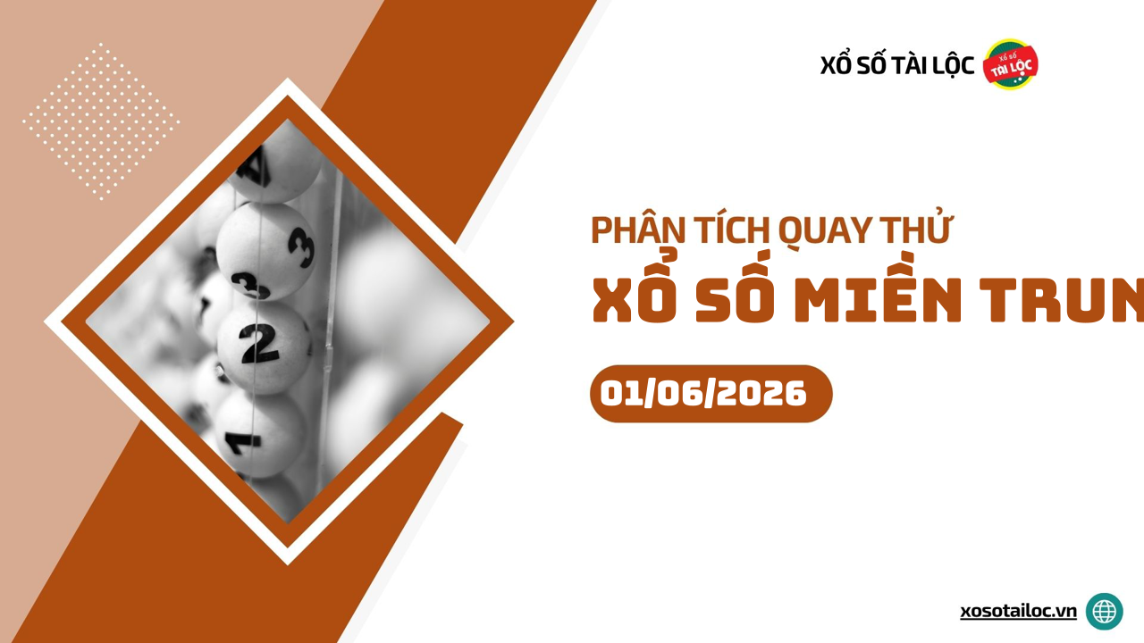 Quay thử XSMT 1/6/2026 - Phân tích quay thử xổ số miền Trung 1/6/2026