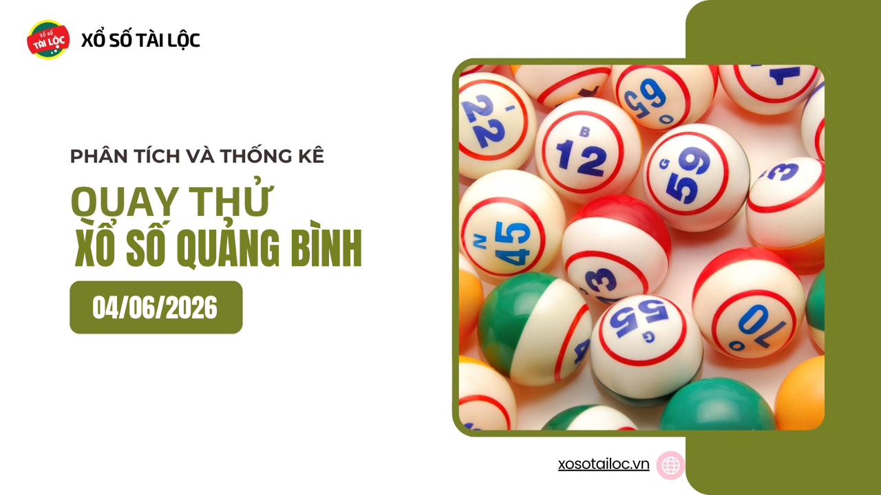 Quay thử XSQB 4/6 - Quay thử xổ số Quảng Bình ngày 4/6/2026