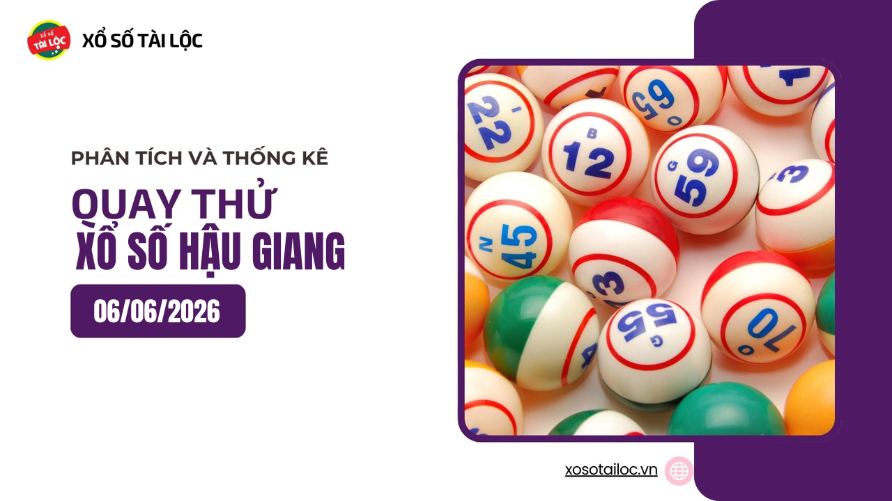 Quay thử XSHG 6/6 - Quay thử xổ số Hậu Giang ngày 6/6/2026