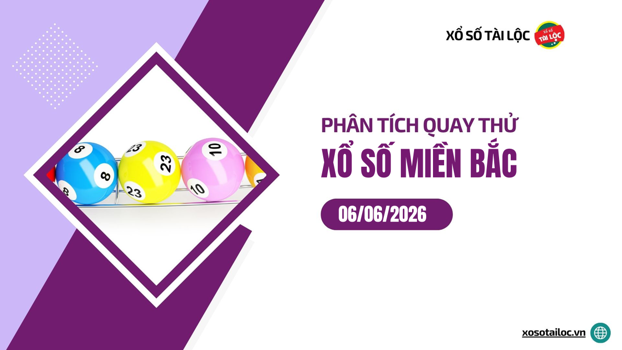 Quay thử XSMB 6/6 - Phân tích kết quả quay thử xổ số miền Bắc ngày 6/6/2026