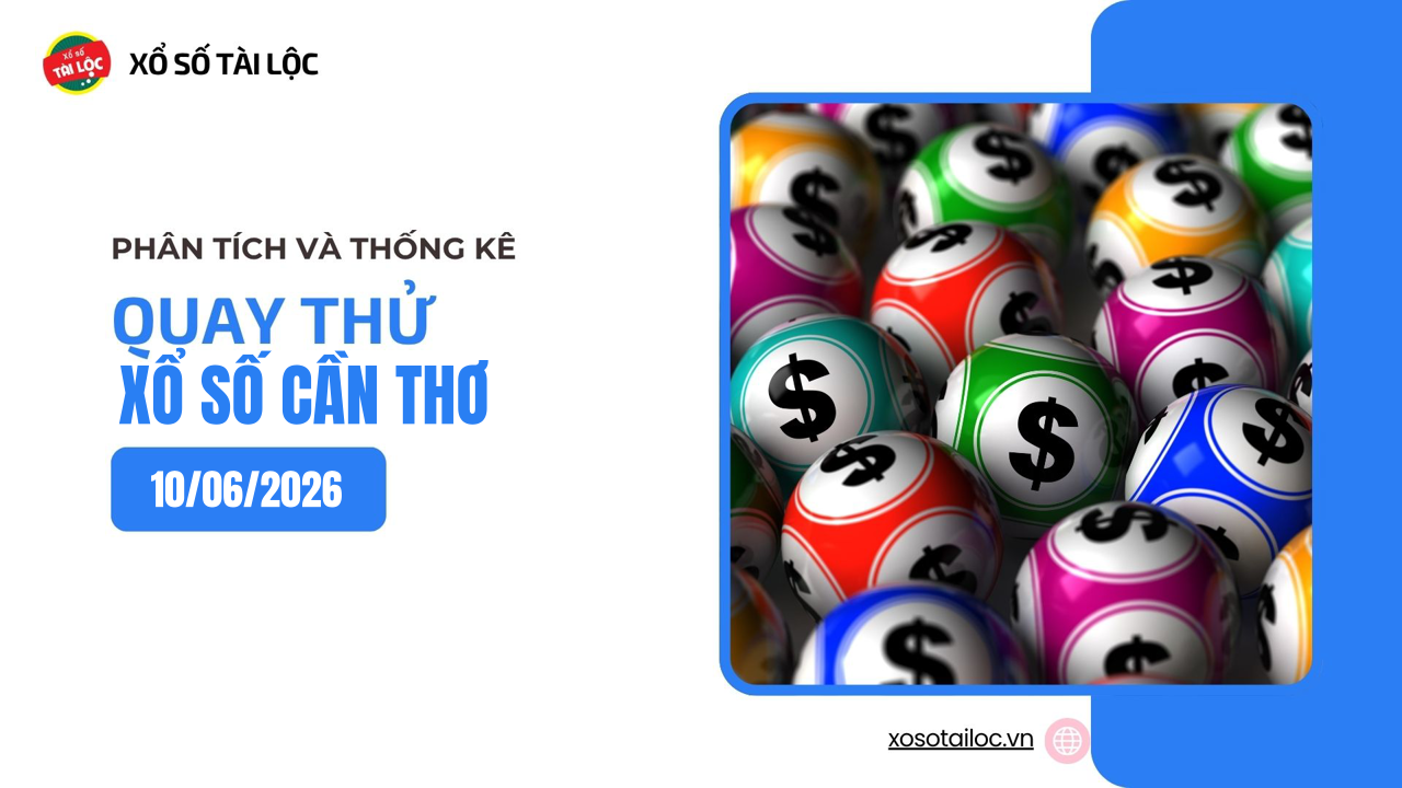 Quay thử XSCT 10/6 - Quay thử xổ số Cần Thơ ngày 10/6/2026