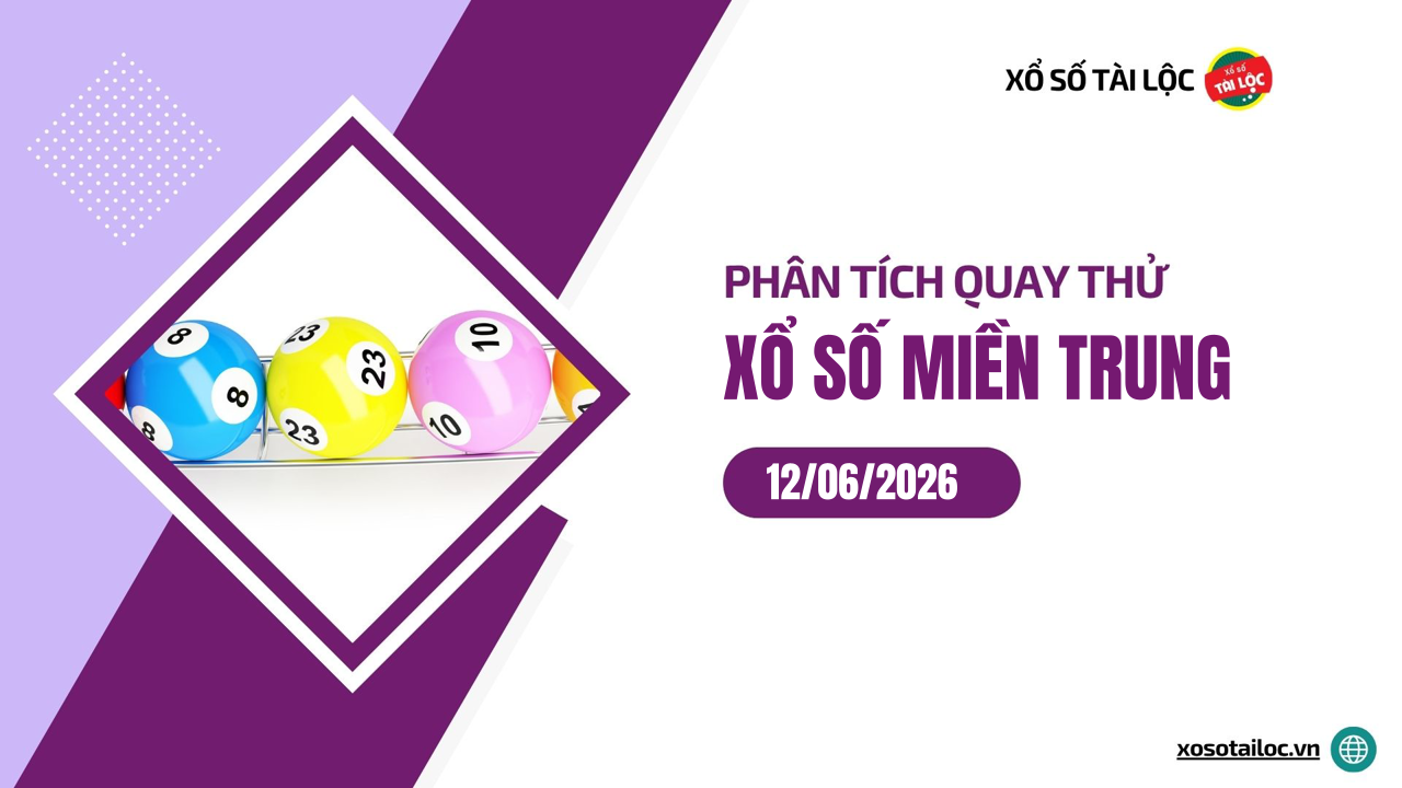 Quay thử XSMT 12/6/2026 - Phân tích quay thử xổ số miền Trung 12/6/2026