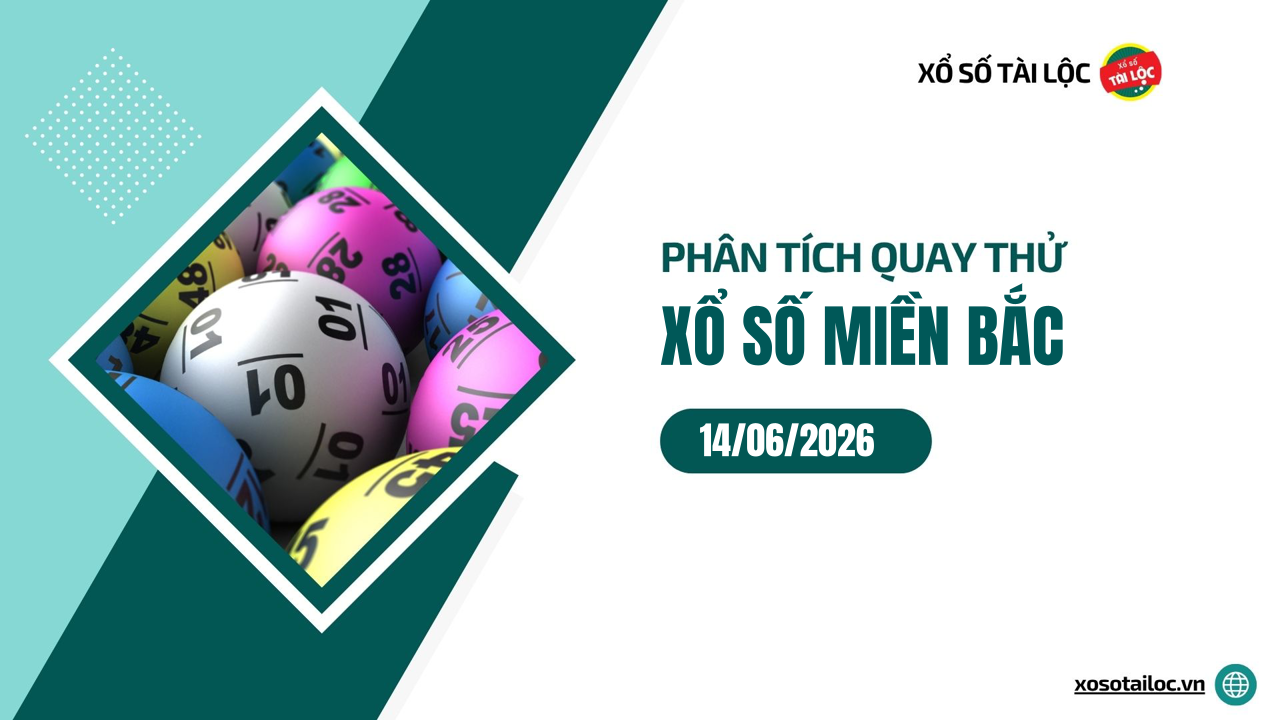 Quay thử XSMB 14/6 - Phân tích kết quả quay thử xổ số miền Bắc ngày 14/6/2026