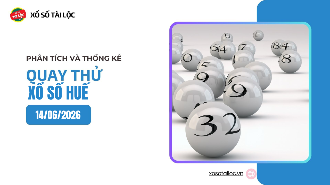 Quay thử XSTTH 14/6 - Quay thử xổ số Huế ngày 14/6/2026