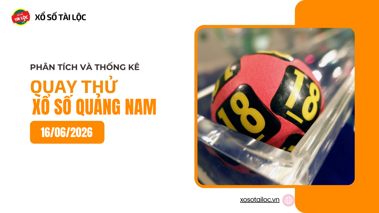 Quay thử XSQNA 16/6 - Quay thử xổ số Quảng Nam ngày 16/6/2026