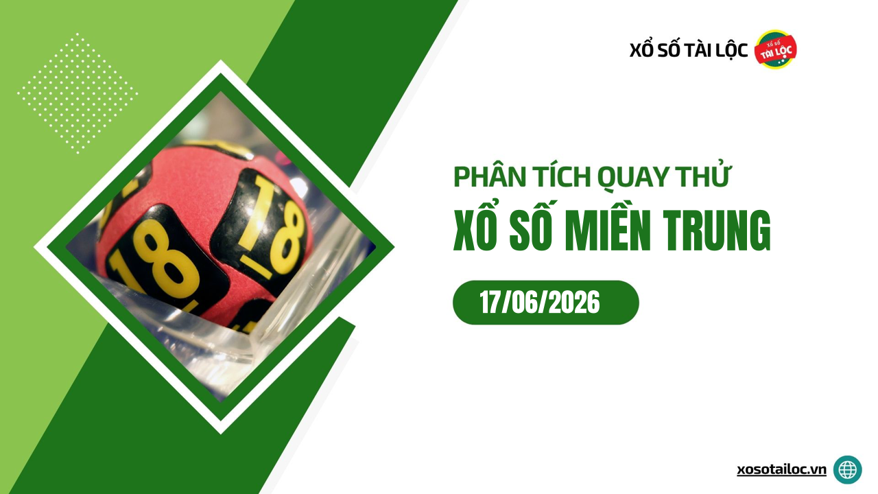 Quay thử XSMT 17/6/2026 - Phân tích quay thử xổ số miền Trung 17/6/2026