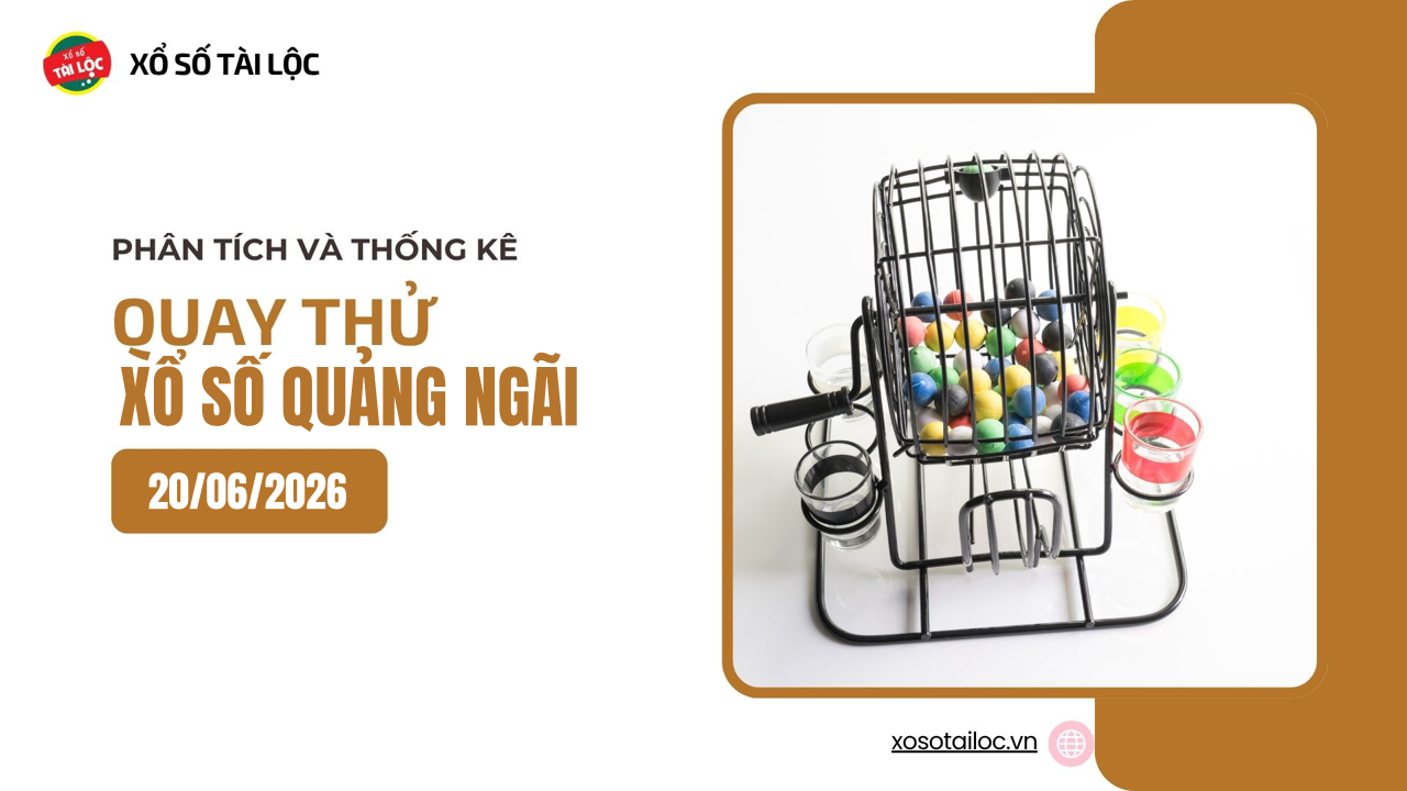 Quay thử XSQNG 20/6 - Quay thử xổ số Quảng Ngãi ngày 20/6/2026