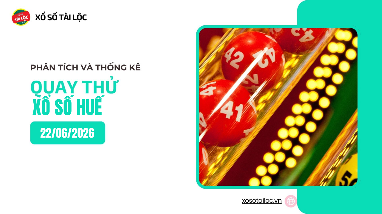 Quay thử XSTTH 22/6 - Quay thử xổ số Huế ngày 22/6/2026