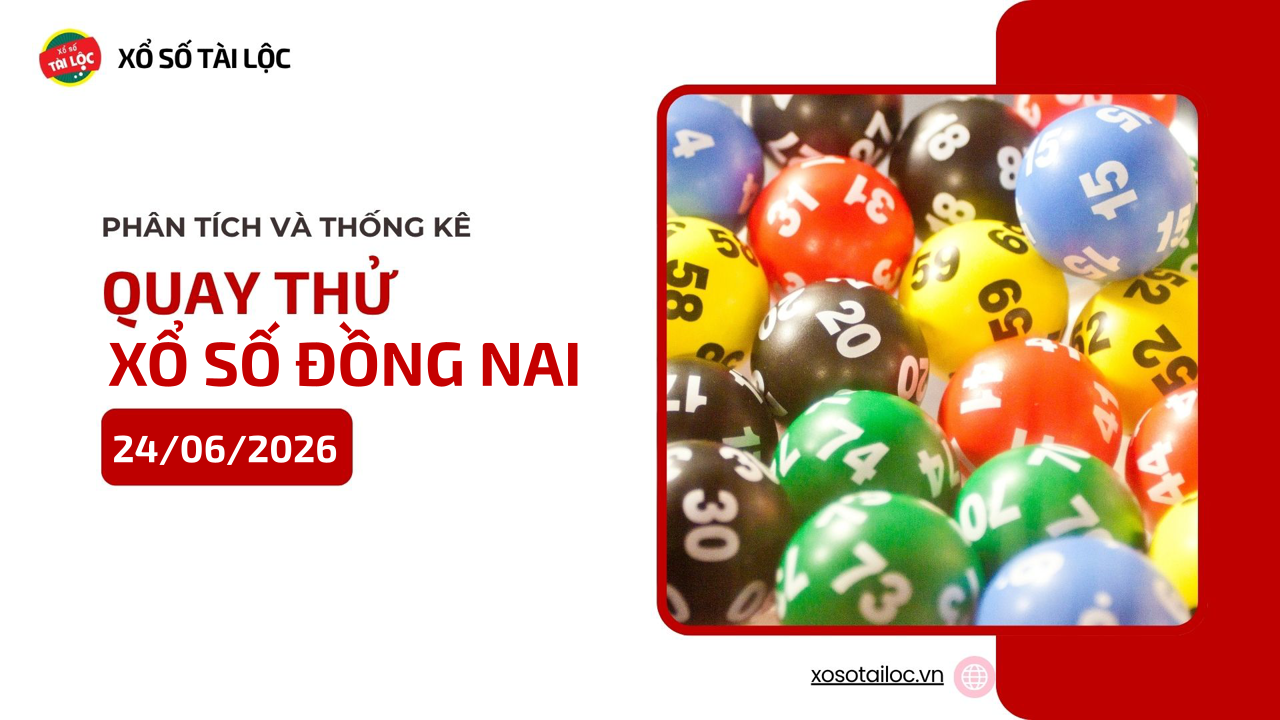 Quay thử XSDN 24/6 - Quay thử xổ số Đồng Nai ngày 24/6/2026