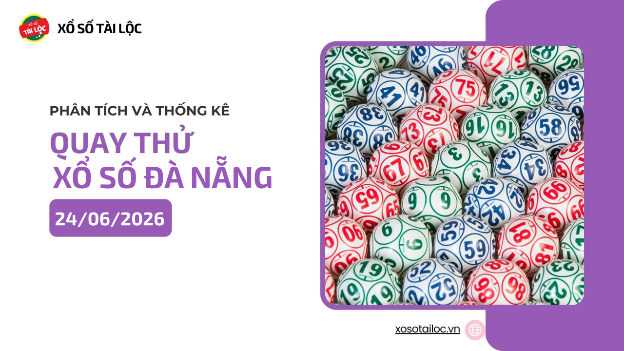 Quay thử XSDNA 24/6 - Quay thử xổ số Đà Nẵng ngày 24/6/2026