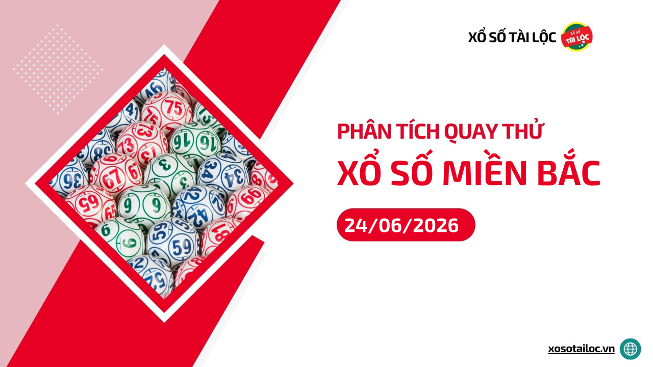 Quay thử XSMB 24/6 - Phân tích kết quả quay thử xổ số miền Bắc ngày 24/6/2026
