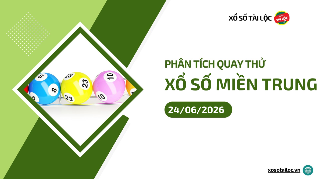 Quay thử XSMT 24/6/2026 - Phân tích quay thử xổ số miền Trung 24/6/2026