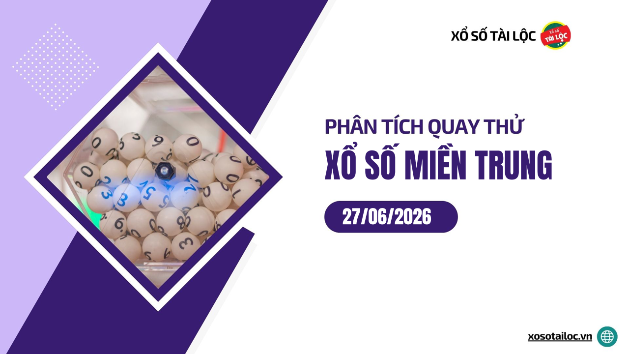 Quay thử XSMT 27/6/2026 - Phân tích quay thử xổ số miền Trung 27/6/2026