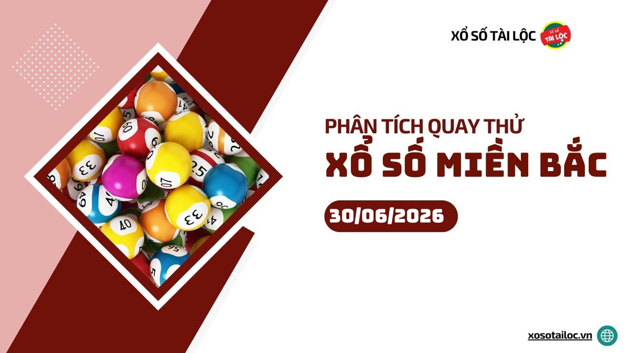 Quay thử XSMB 30/6 - Phân tích kết quả quay thử xổ số miền Bắc ngày 30/6/2026