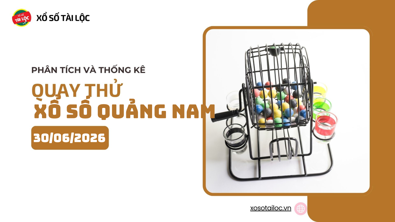 Quay thử XSQNA 30/6 - Quay thử xổ số Quảng Nam ngày 30/6/2026