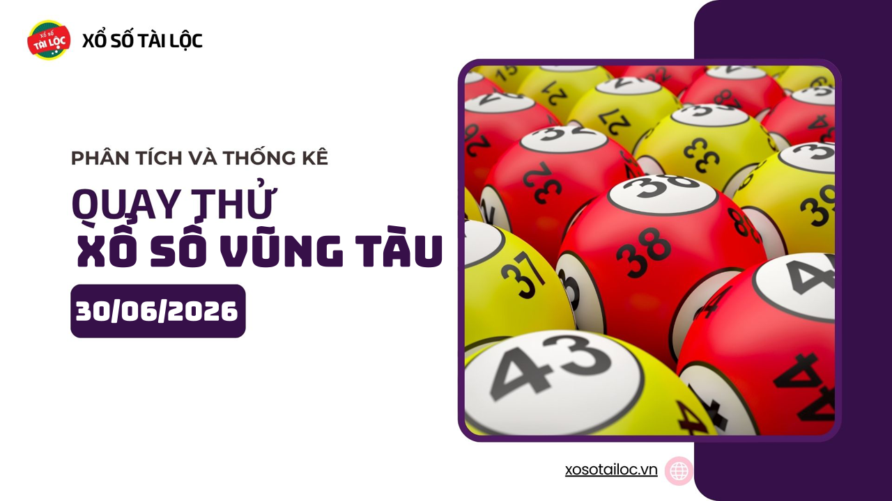 Quay thử XSVT 30/6 - Quay thử xổ số Vũng Tàu ngày 30/6/2026