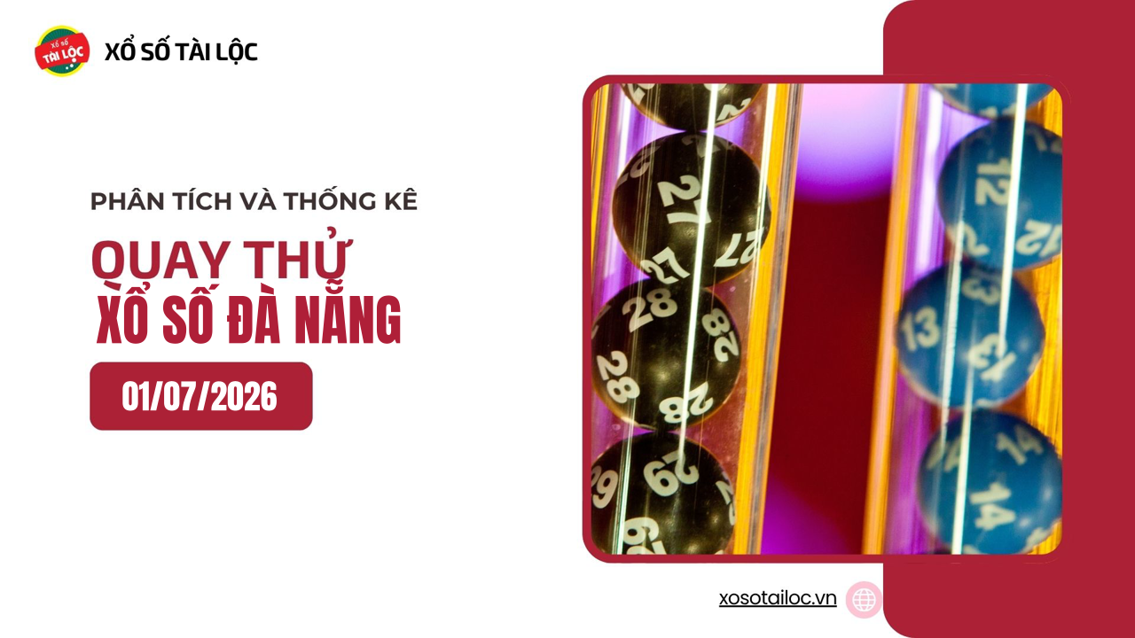Quay thử XSDNA 1/7 - Quay thử xổ số Đà Nẵng ngày 1/7/2026