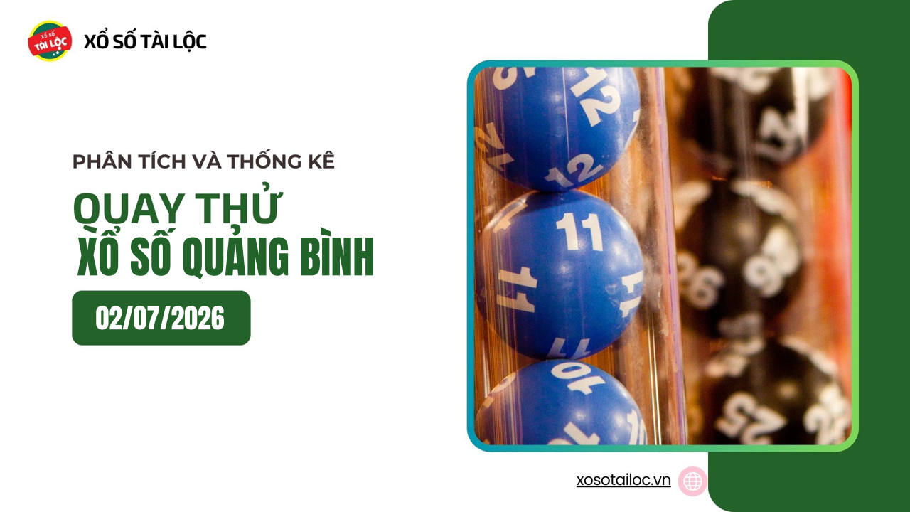 Quay thử XSQB 2/7 - Quay thử xổ số Quảng Bình ngày 2/7/2026
