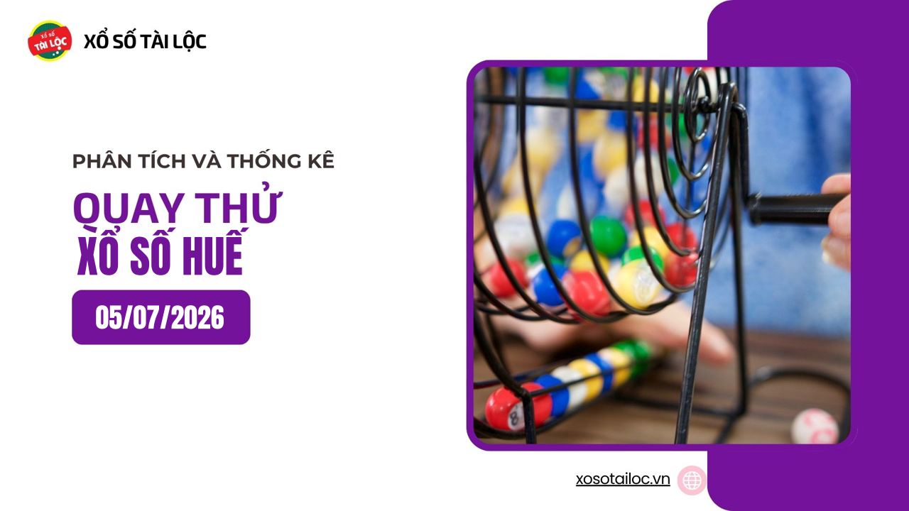 Quay thử XSTTH 5/7 - Quay thử xổ số Huế ngày 5/7/2026