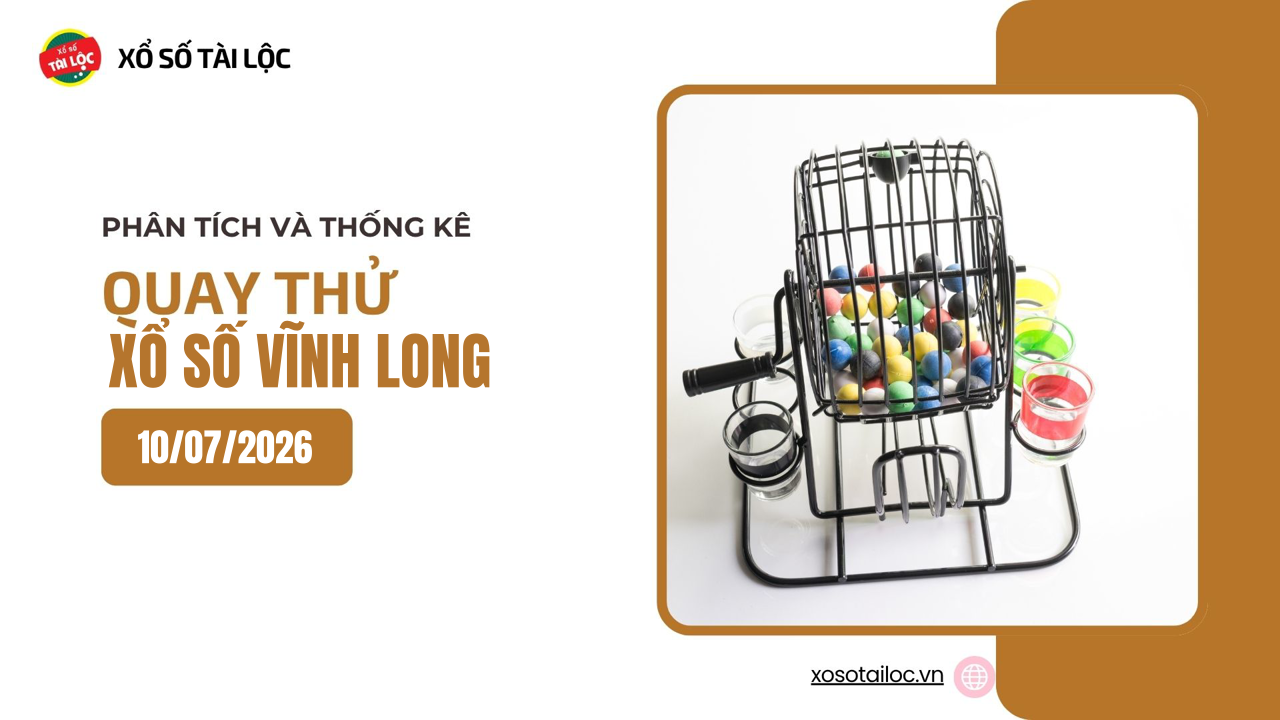 Quay thử XSVL 10/7 - Quay thử xổ số Vĩnh Long ngày 10/7/2026