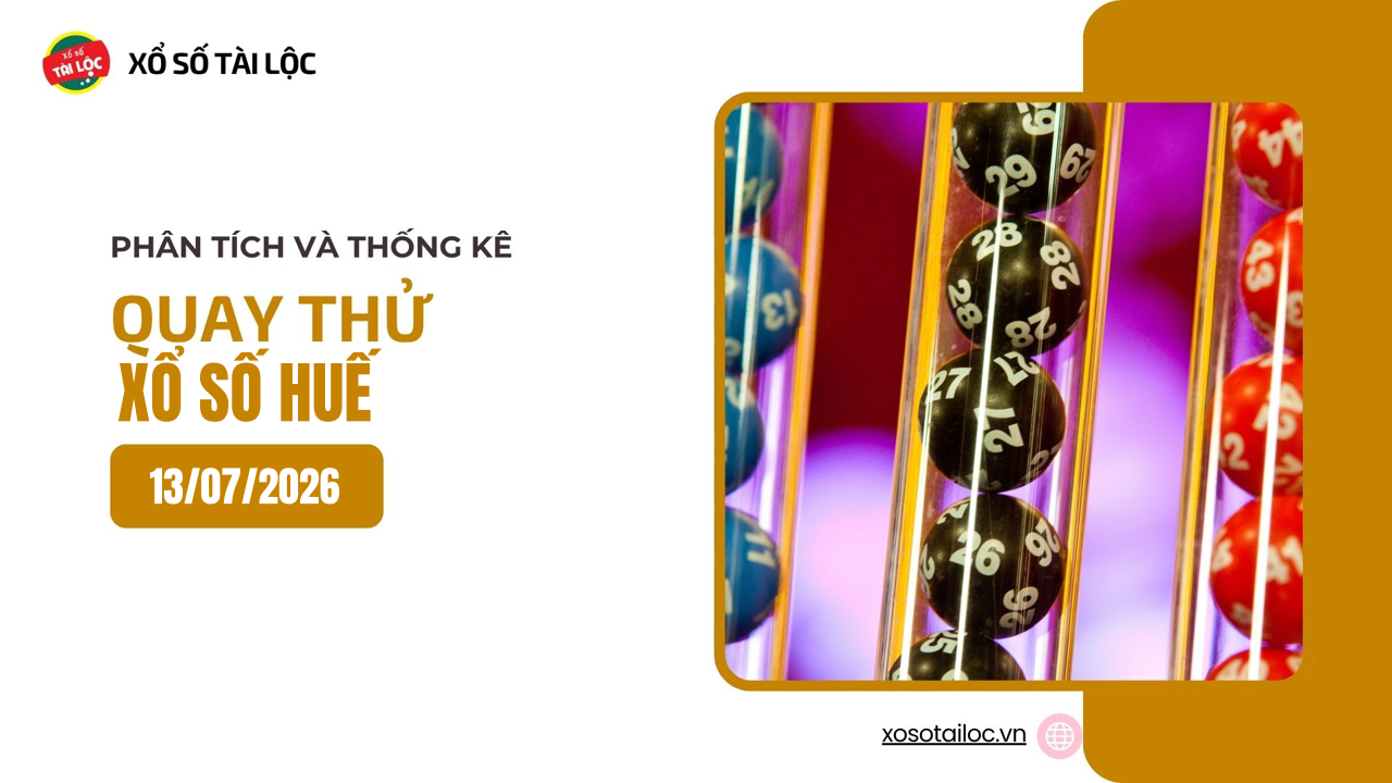 Quay thử XSTTH 13/7 - Quay thử xổ số Huế ngày 13/7/2026