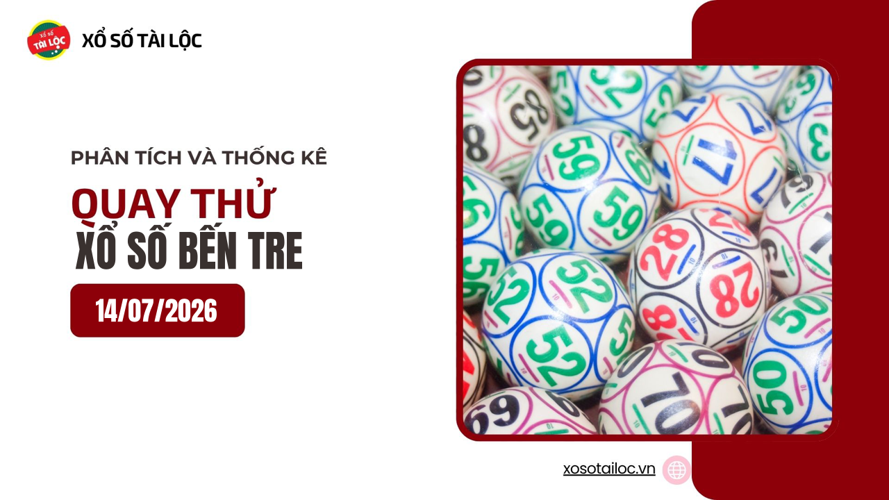 Quay thử XSBTR 14/7 - Quay thử xổ số Bến Tre ngày 14/7/2026