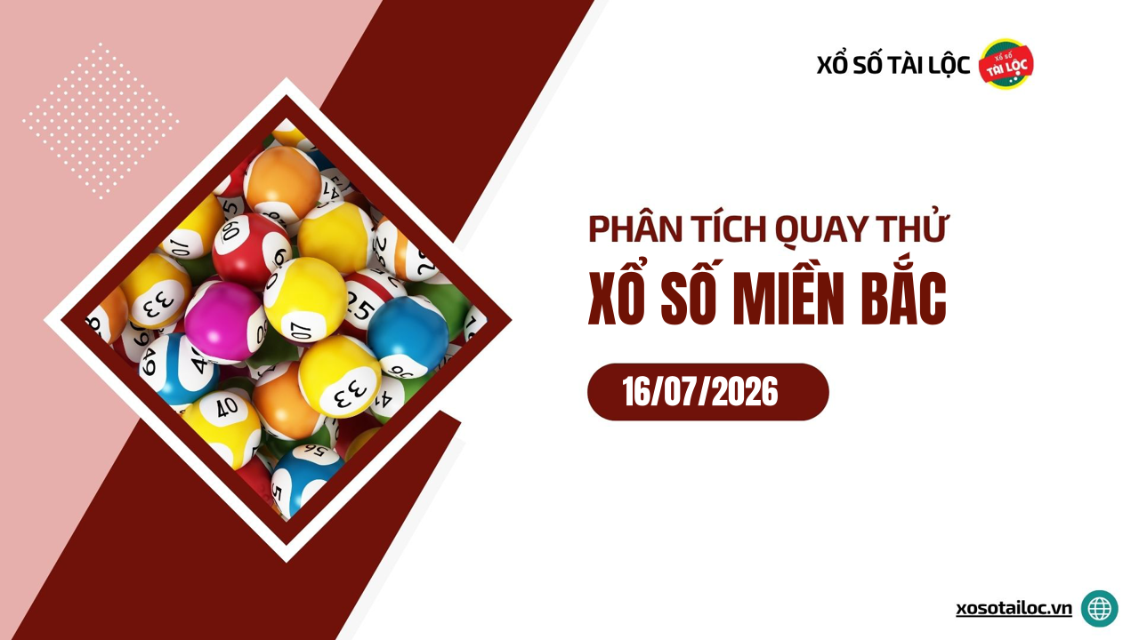 Quay thử XSMB 16/7 - Phân tích kết quả quay thử xổ số miền Bắc ngày 16/7/2026