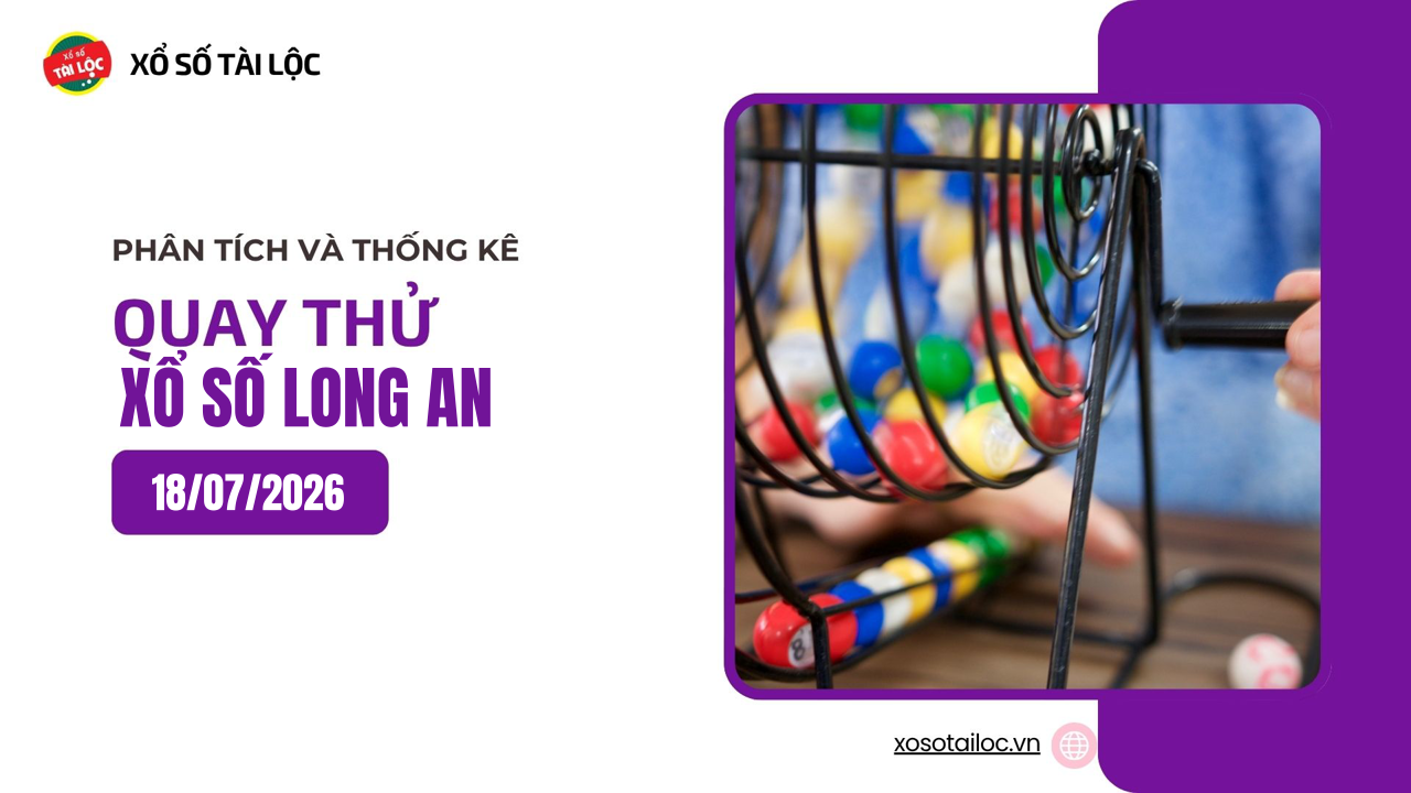 Quay thử XSLA 18/7 - Quay thử xổ số Long An ngày 18/7/2026