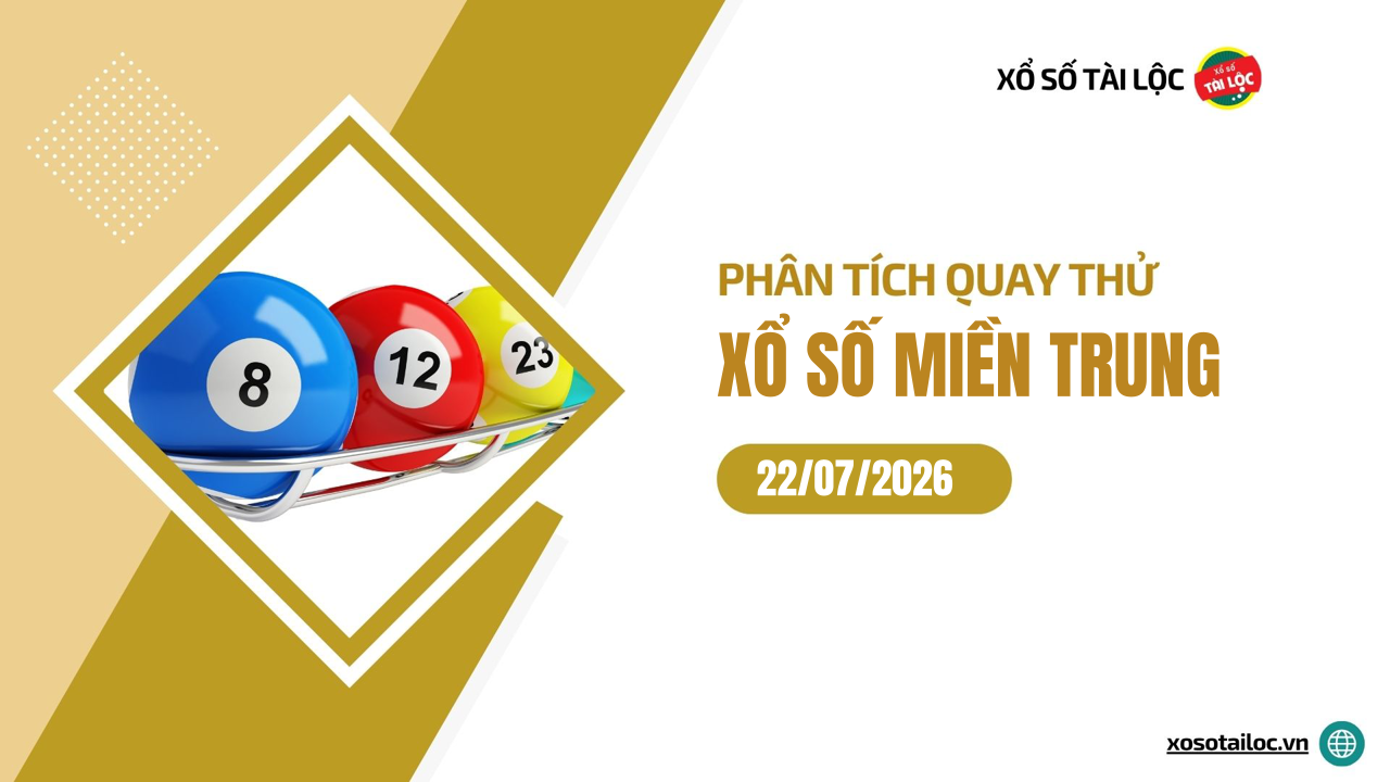 Quay thử XSMT 22/7/2026 - Phân tích quay thử xổ số miền Trung 22/7/2026