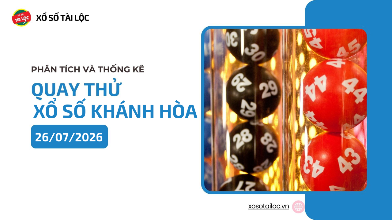 Quay thử XSKH 26/7 - Quay thử xổ số Khánh Hòa ngày 26/7/2026