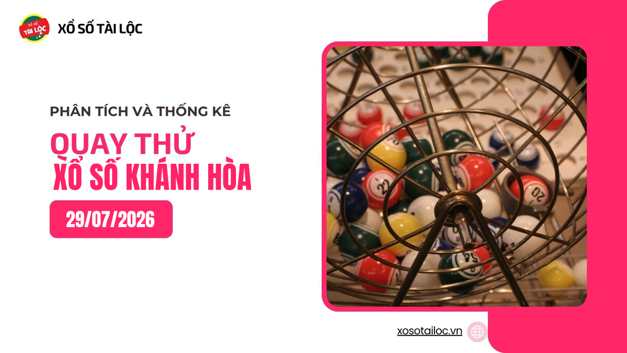 Quay thử XSKH 29/7 - Quay thử xổ số Khánh Hòa ngày 29/7/2026