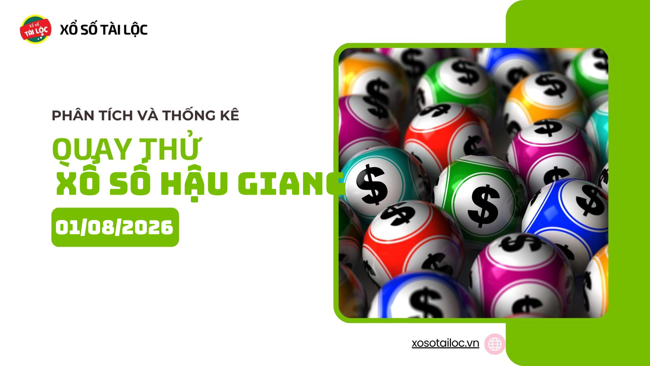 Quay thử XSHG 1/8 - Quay thử xổ số Hậu Giang ngày 1/8/2026
