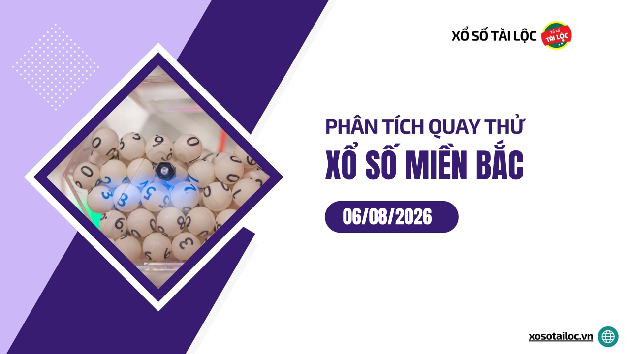 Quay thử XSMB 6/8 - Phân tích kết quả quay thử xổ số miền Bắc ngày 6/8/2026