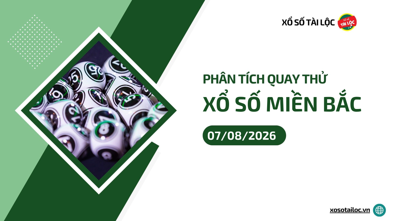 Quay thử XSMB 7/8 - Phân tích kết quả quay thử xổ số miền Bắc ngày 7/8/2026