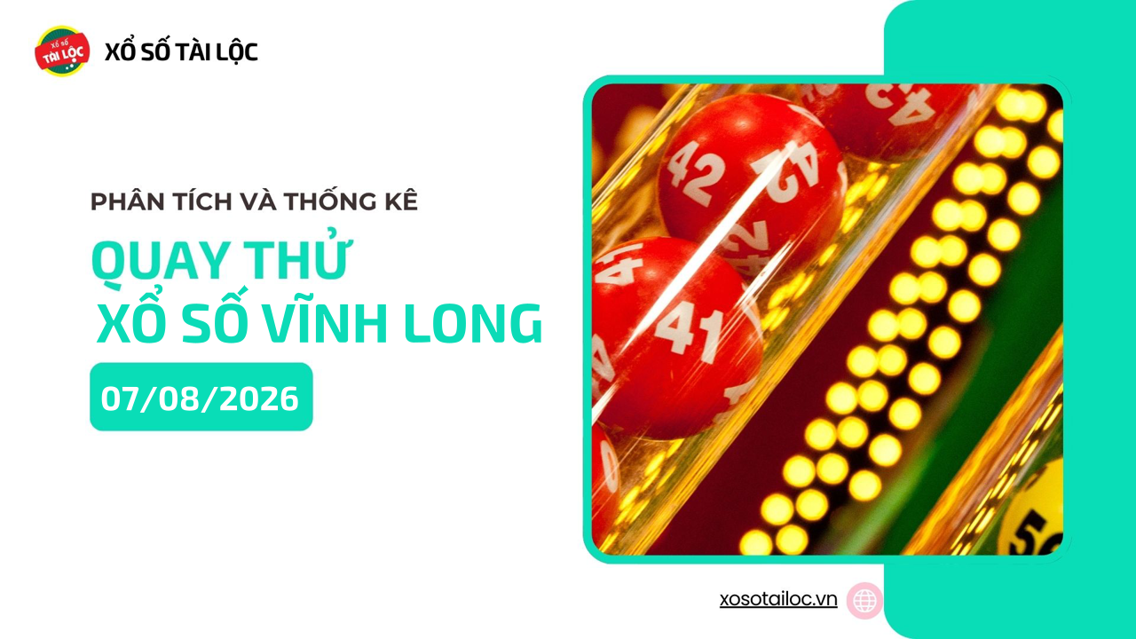 Quay thử XSVL 7/8 - Quay thử xổ số Vĩnh Long ngày 7/8/2026