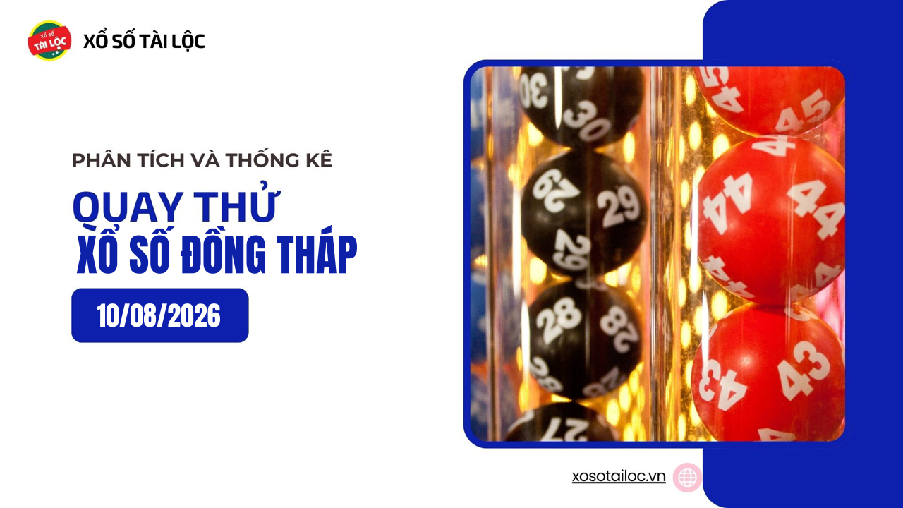 Quay thử XSDT 10/8 - Quay thử xổ số Đồng Tháp ngày 10/8/2026
