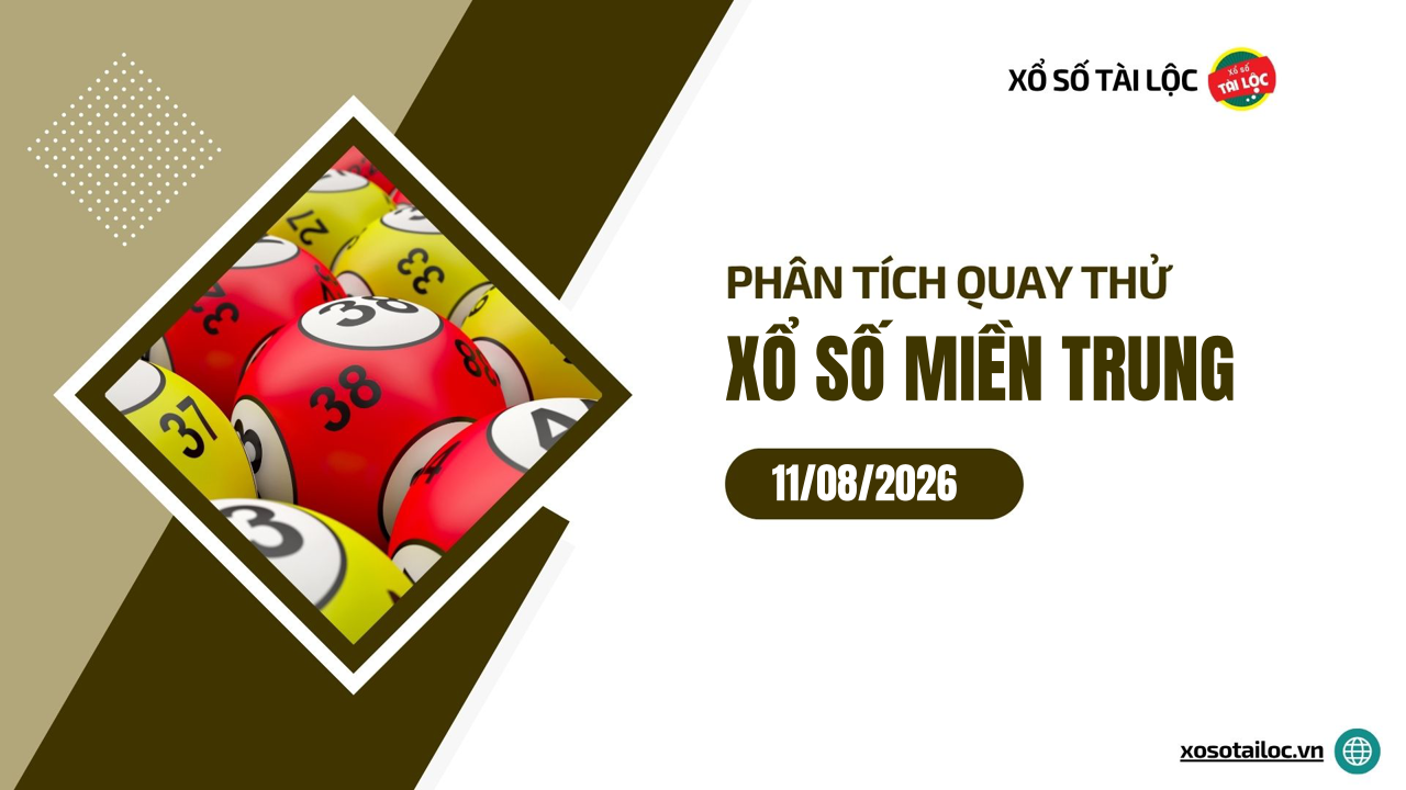 Quay thử XSMT 11/8/2026 - Phân tích quay thử xổ số miền Trung 11/8/2026
