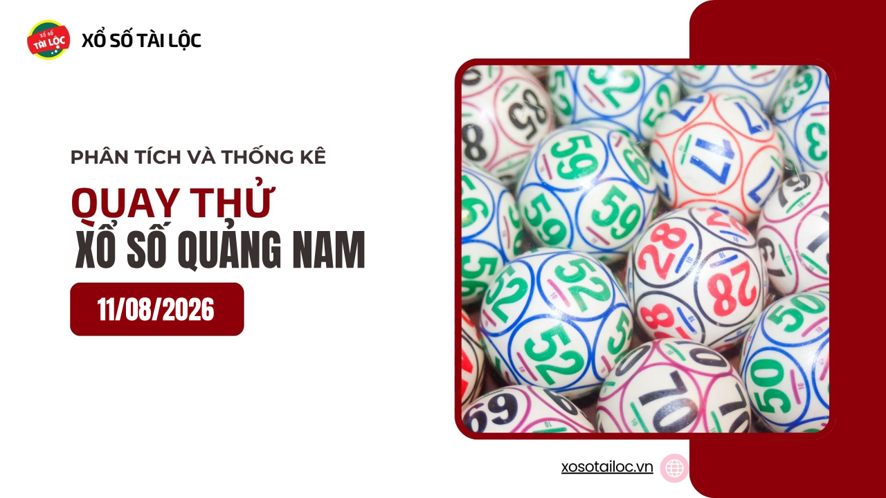 Quay thử XSQNA 11/8 - Quay thử xổ số Quảng Nam ngày 11/8/2026