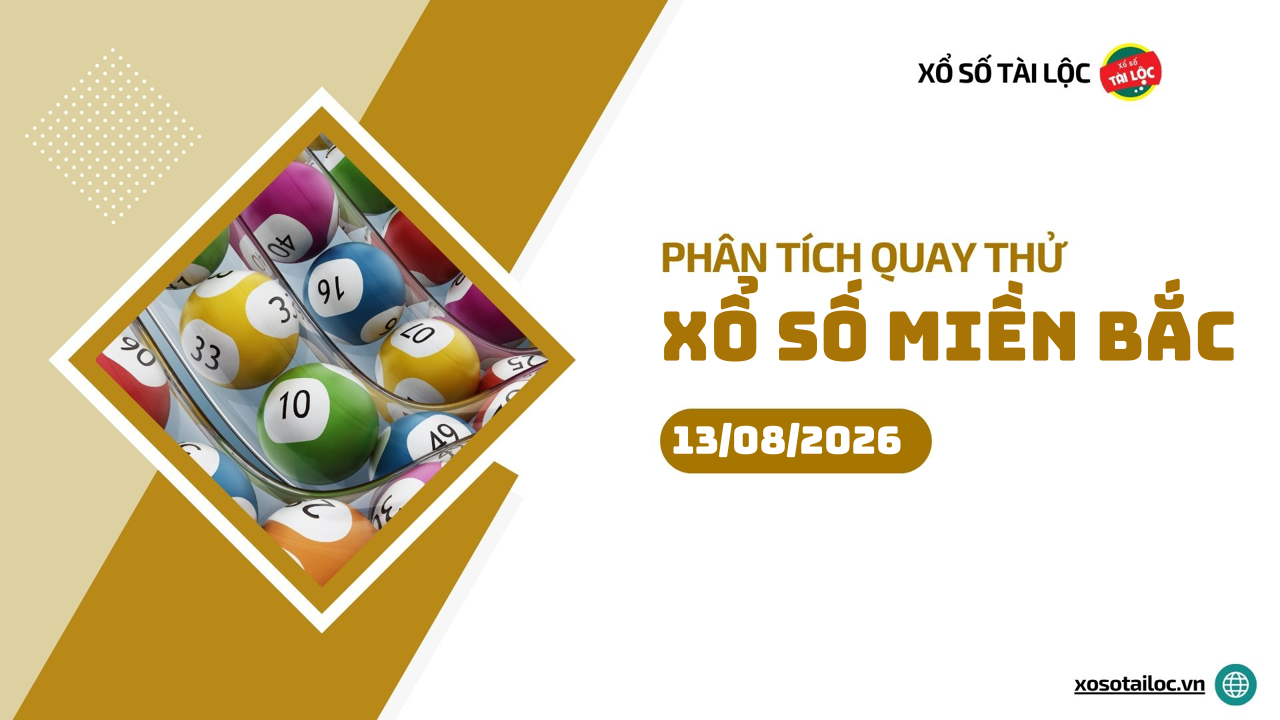 Quay thử XSMB 13/8 - Phân tích kết quả quay thử xổ số miền Bắc ngày 13/8/2026