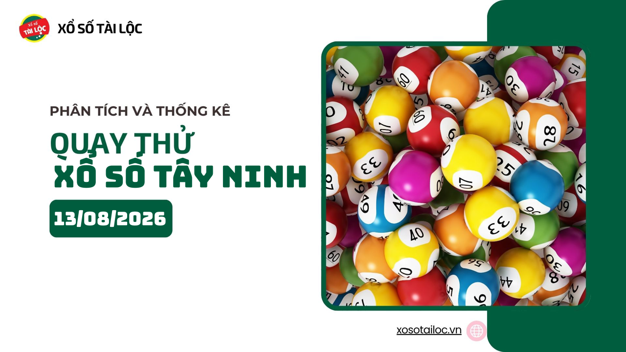 Quay thử XSTN 13/8 - Quay thử xổ số Tây Ninh ngày 13/8/2026