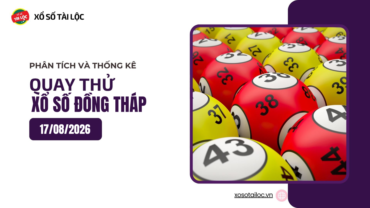 Quay thử XSDT 17/8 - Quay thử xổ số Đồng Tháp ngày 17/8/2026