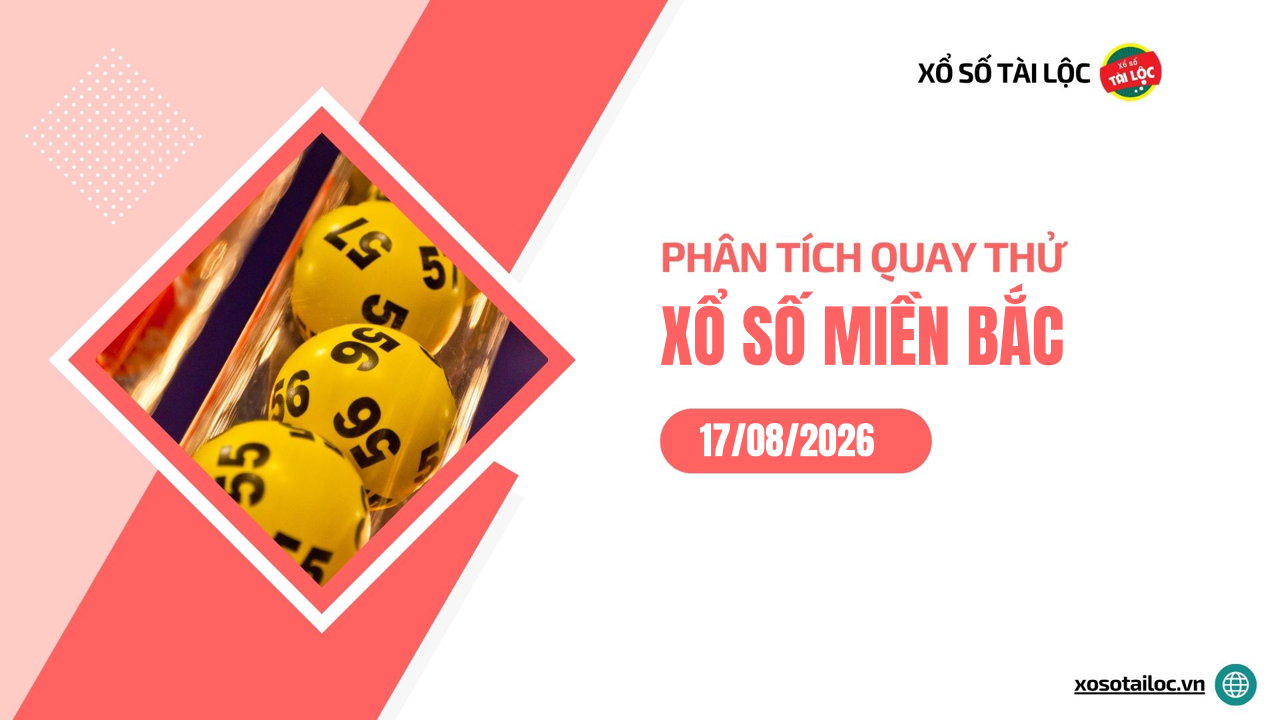 Quay thử XSMB 17/8 - Phân tích kết quả quay thử xổ số miền Bắc ngày 17/8/2026