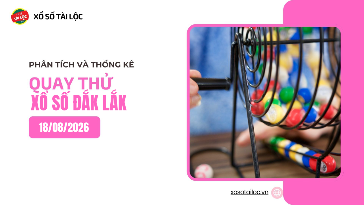 Quay thử XSDLK 18/8 - Quay thử xổ số Đắk Lắk ngày 18/8/2026