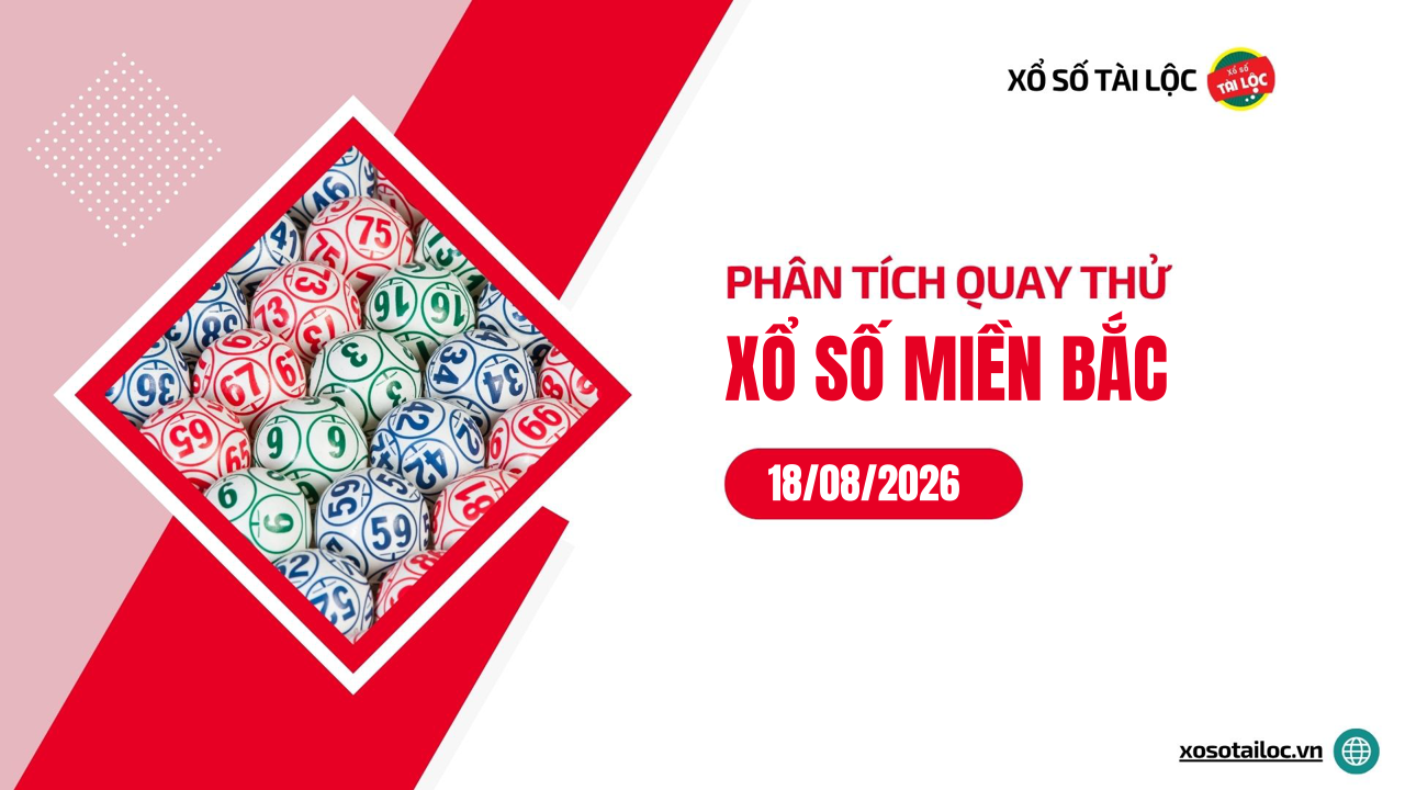 Quay thử XSMB 18/8 - Phân tích kết quả quay thử xổ số miền Bắc ngày 18/8/2026