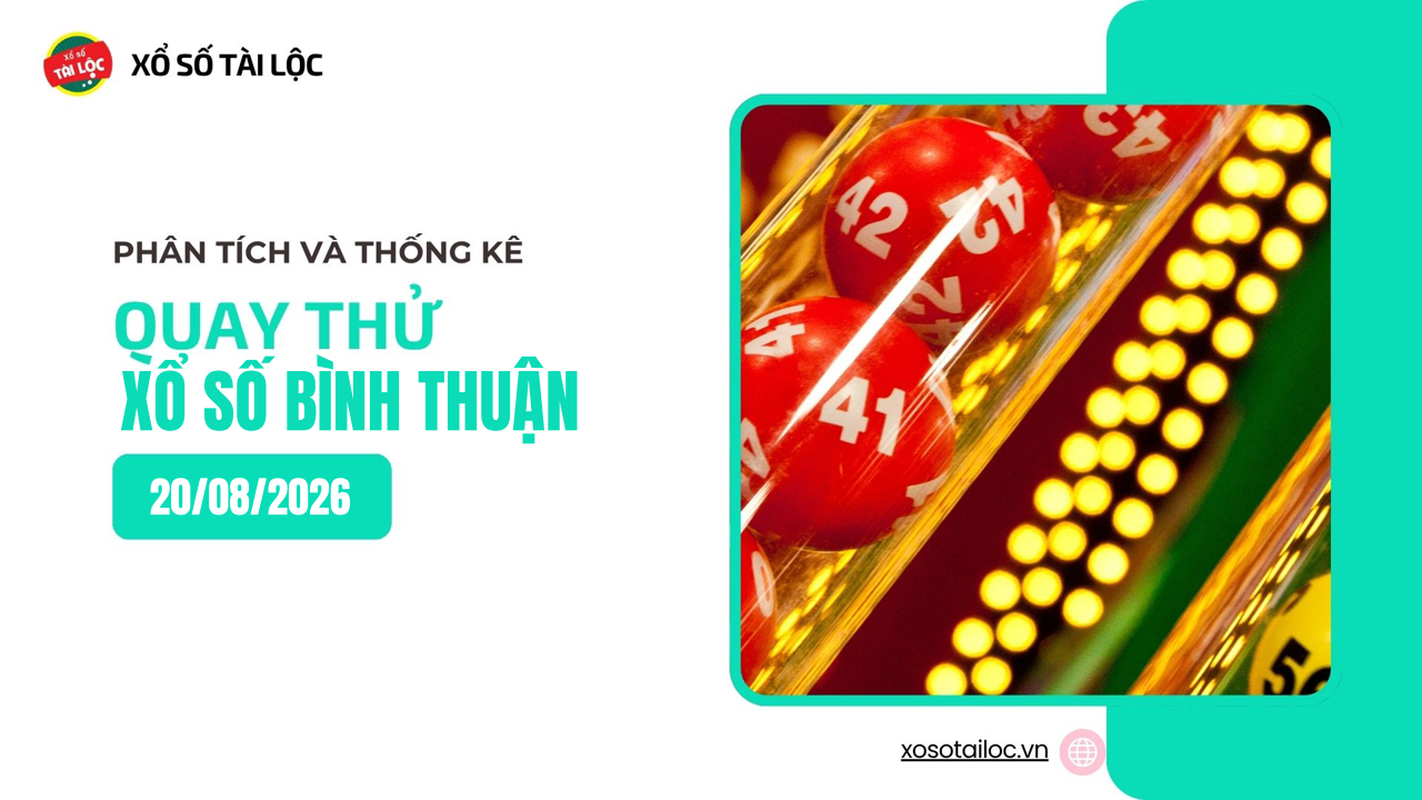Quay thử XSBTH 20/8 - Quay thử xổ số Bình Thuận ngày 20/8/2026