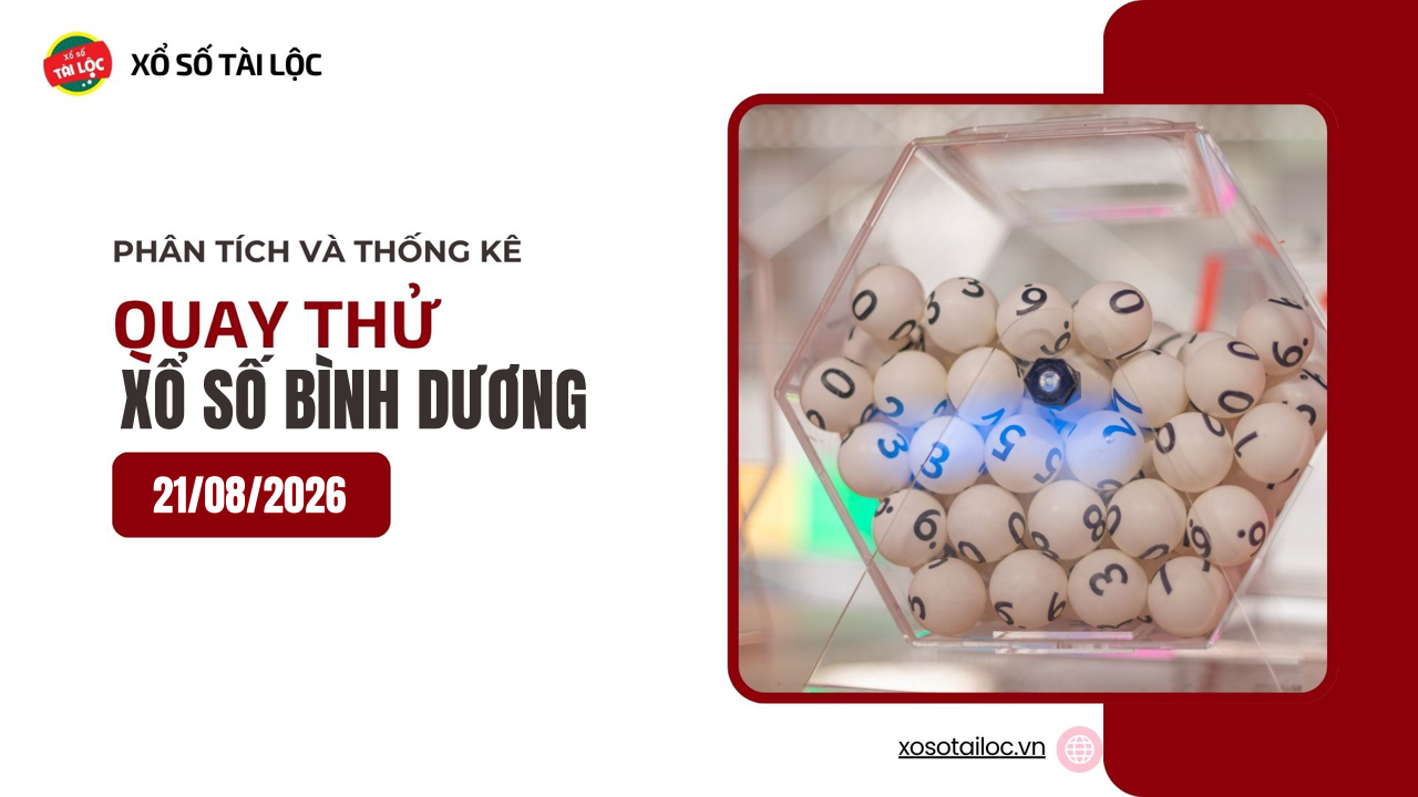 Quay thử XSBD 21/8 - Quay thử xổ số Bình Dương ngày 21/8/2026