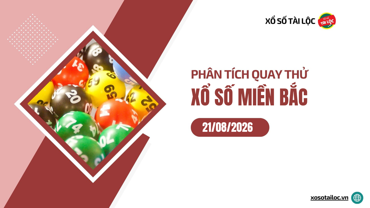 Quay thử XSMB 21/8 - Phân tích kết quả quay thử xổ số miền Bắc ngày 21/8/2026