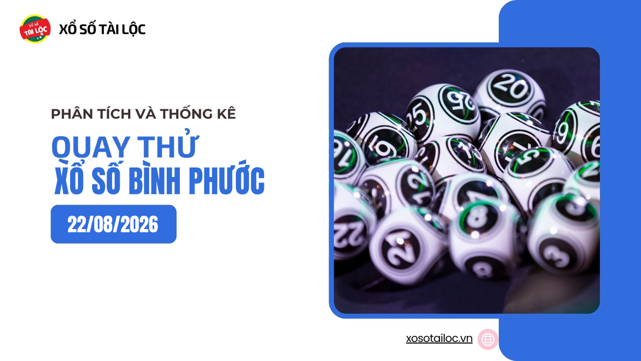 Quay thử XSBP 22/8 - Quay thử xổ số Bình Phước ngày 22/8/2026