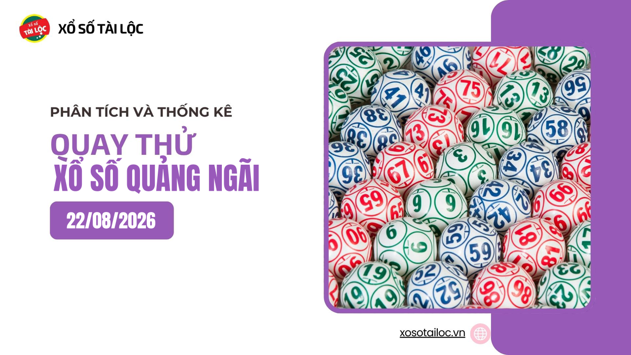 Quay thử XSQNG 22/8 - Quay thử xổ số Quảng Ngãi ngày 22/8/2026